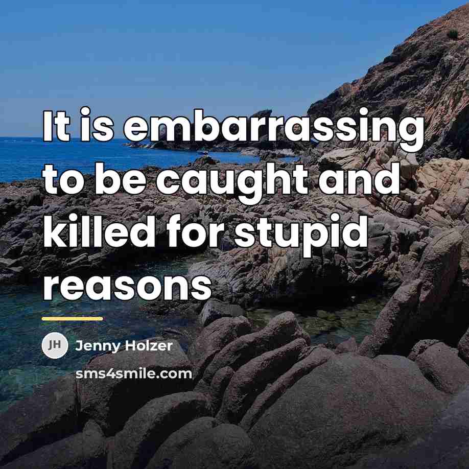 “It is embarrassing to be caught and killed for stupid…” quote by Jenny Holzer