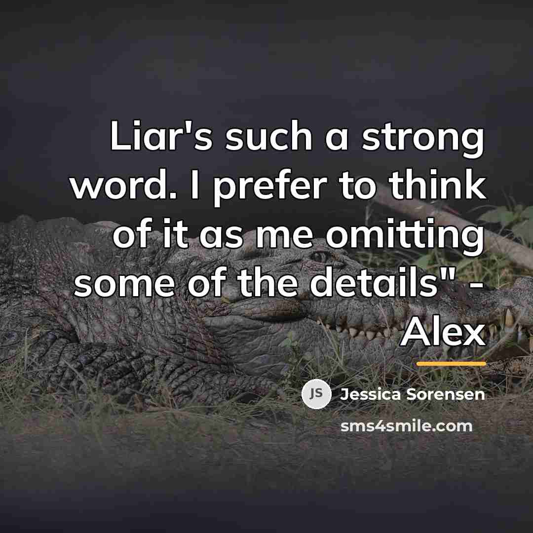 “Liar's such a strong word. I prefer to think of…” quote by Jessica Sorensen