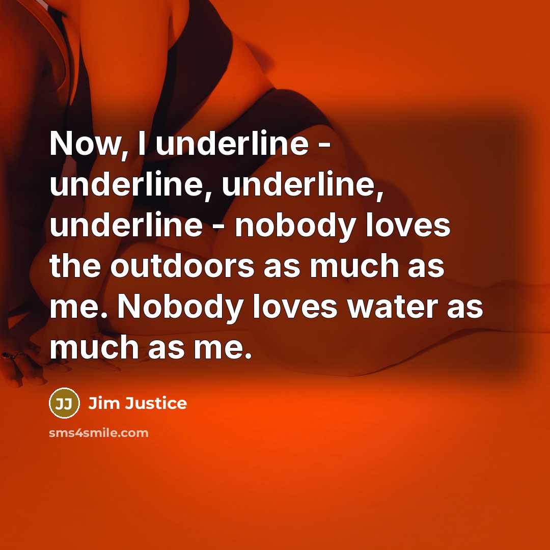 “Now, I underline - underline, underline, underline - nobody loves…” quote by Jim Justice