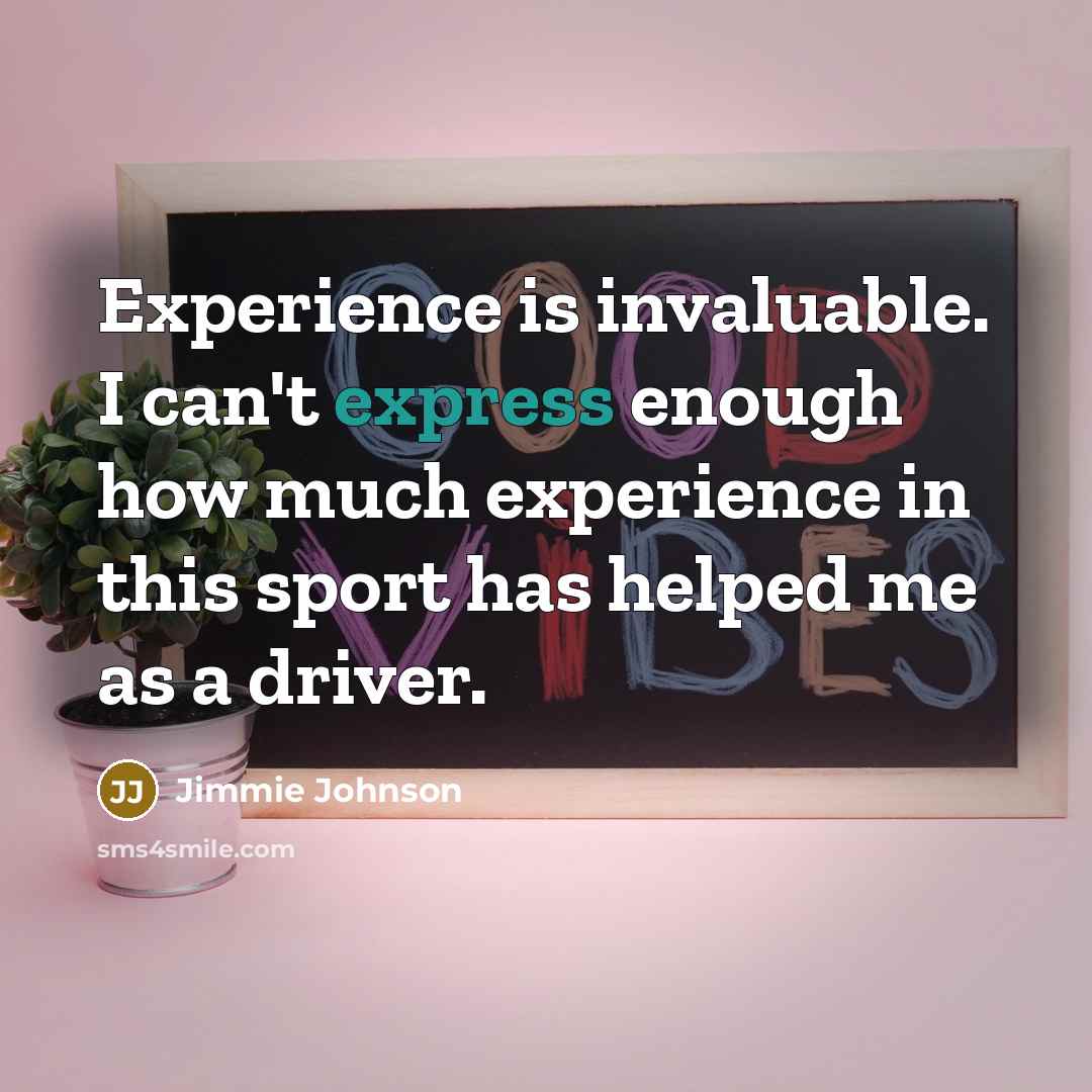 “Experience is invaluable. I can't express enough how much experience…” quote by Jimmie Johnson