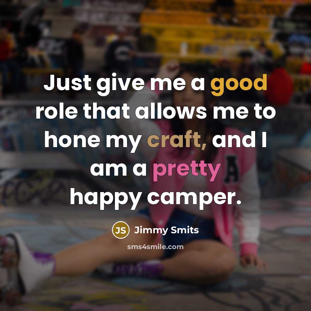 “Just give me a good role that allows me to…” quote by Jimmy Smits
