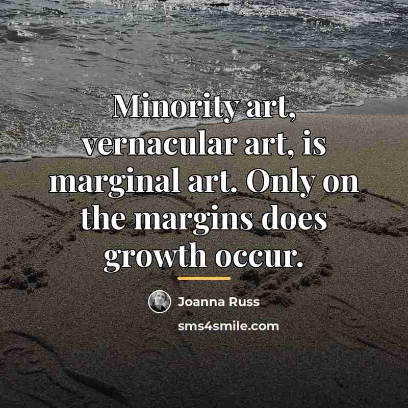“Minority art, vernacular art, is marginal art. Only on the…” quote by Joanna Russ