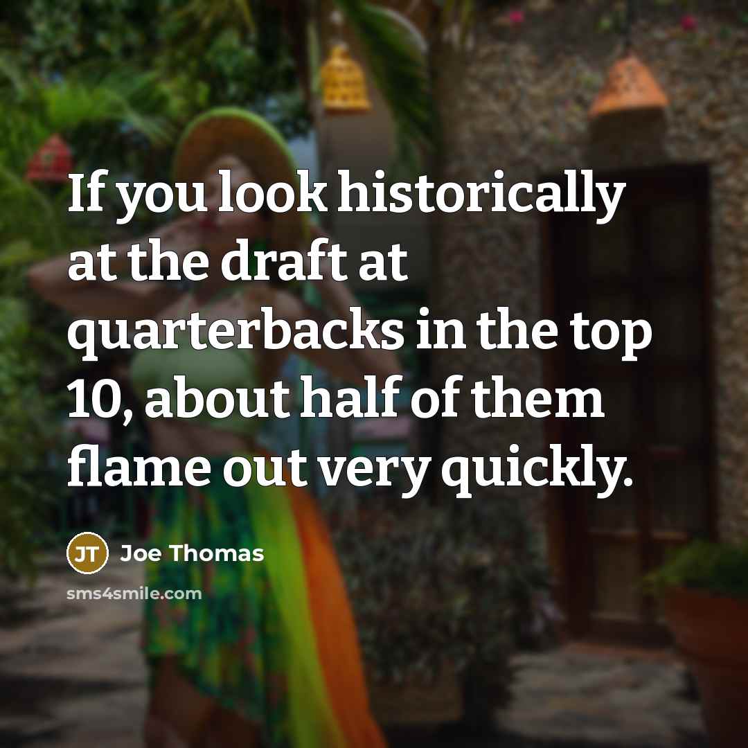 “If you look historically at the draft at quarterbacks in…” quote by Joe Thomas
