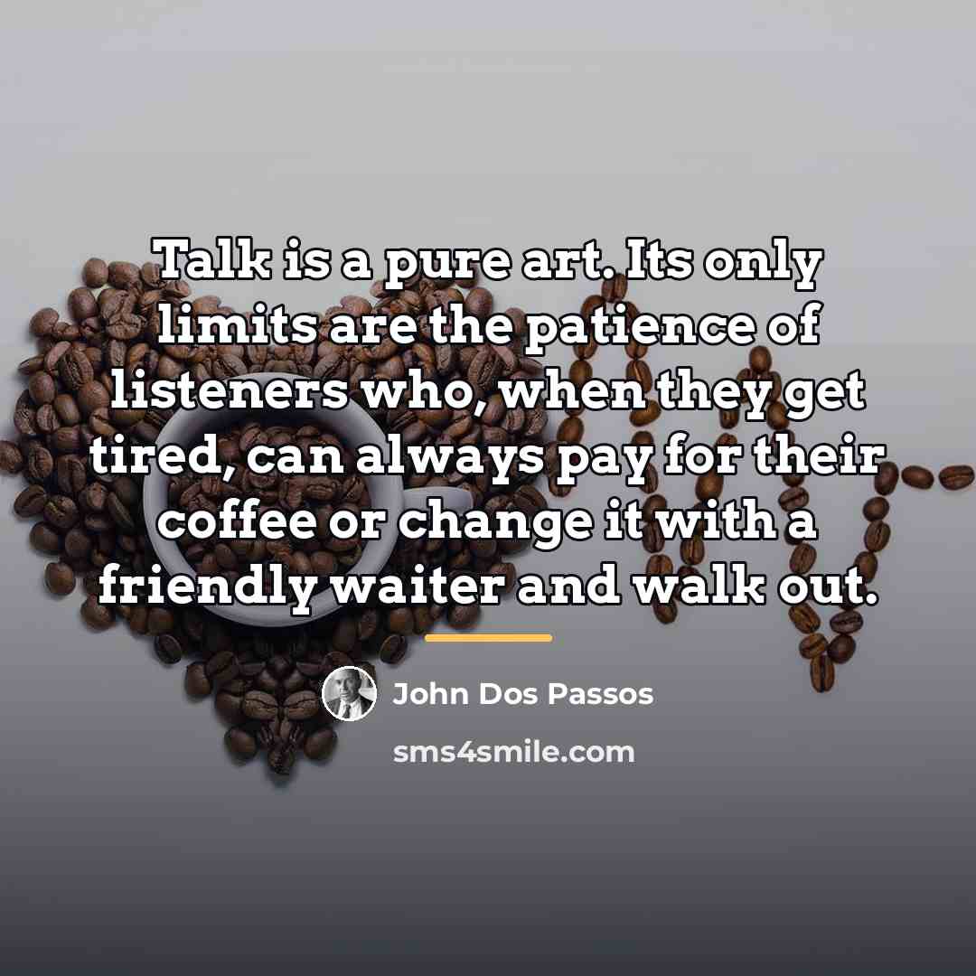 “Talk is a pure art. Its only limits are the…” quote by John Dos Passos