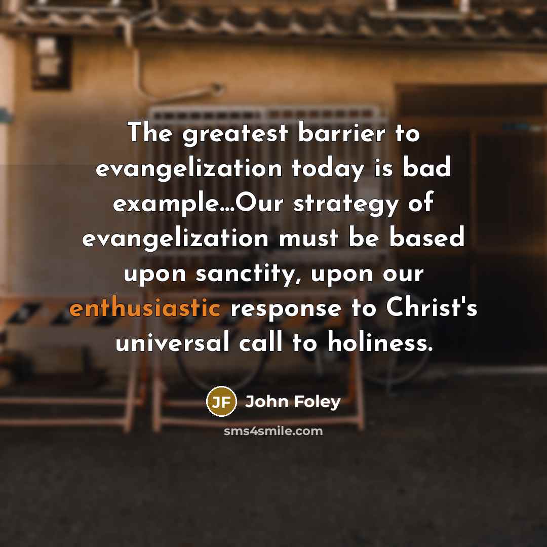 “The greatest barrier to evangelization today is bad example....Our strategy…” quote by John Foley