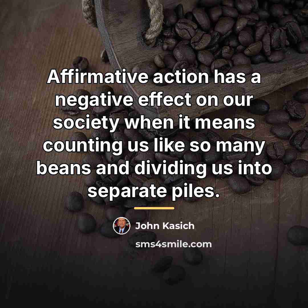 “Affirmative action has a negative effect on our society when…” quote by John Kasich