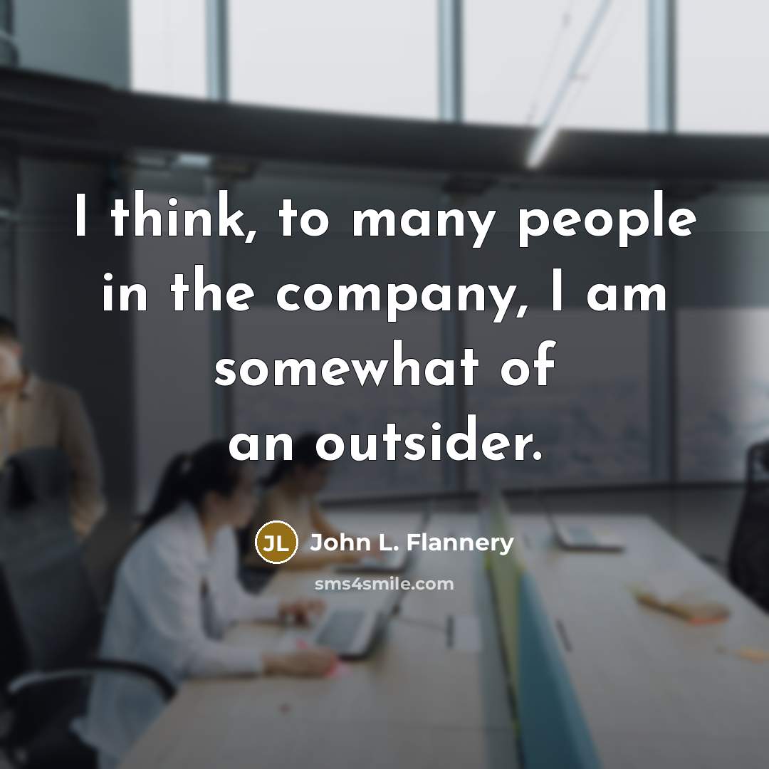 “I think, to many people in the company, I am…” quote by John L. Flannery