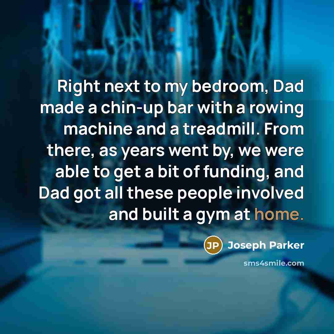 “Right next to my bedroom, Dad made a chin-up bar…” quote by Joseph Parker