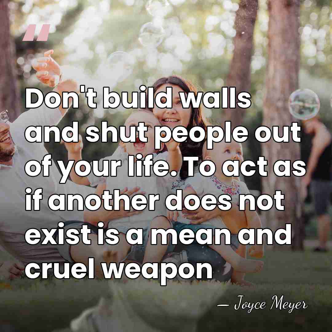 Don't build walls and shut people out of your life. To act&hellip; - Joyce Meyer