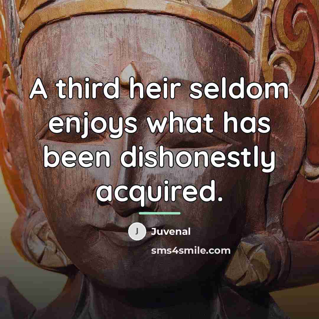 “A third heir seldom enjoys what has been dishonestly acquired.…” quote by Juvenal
