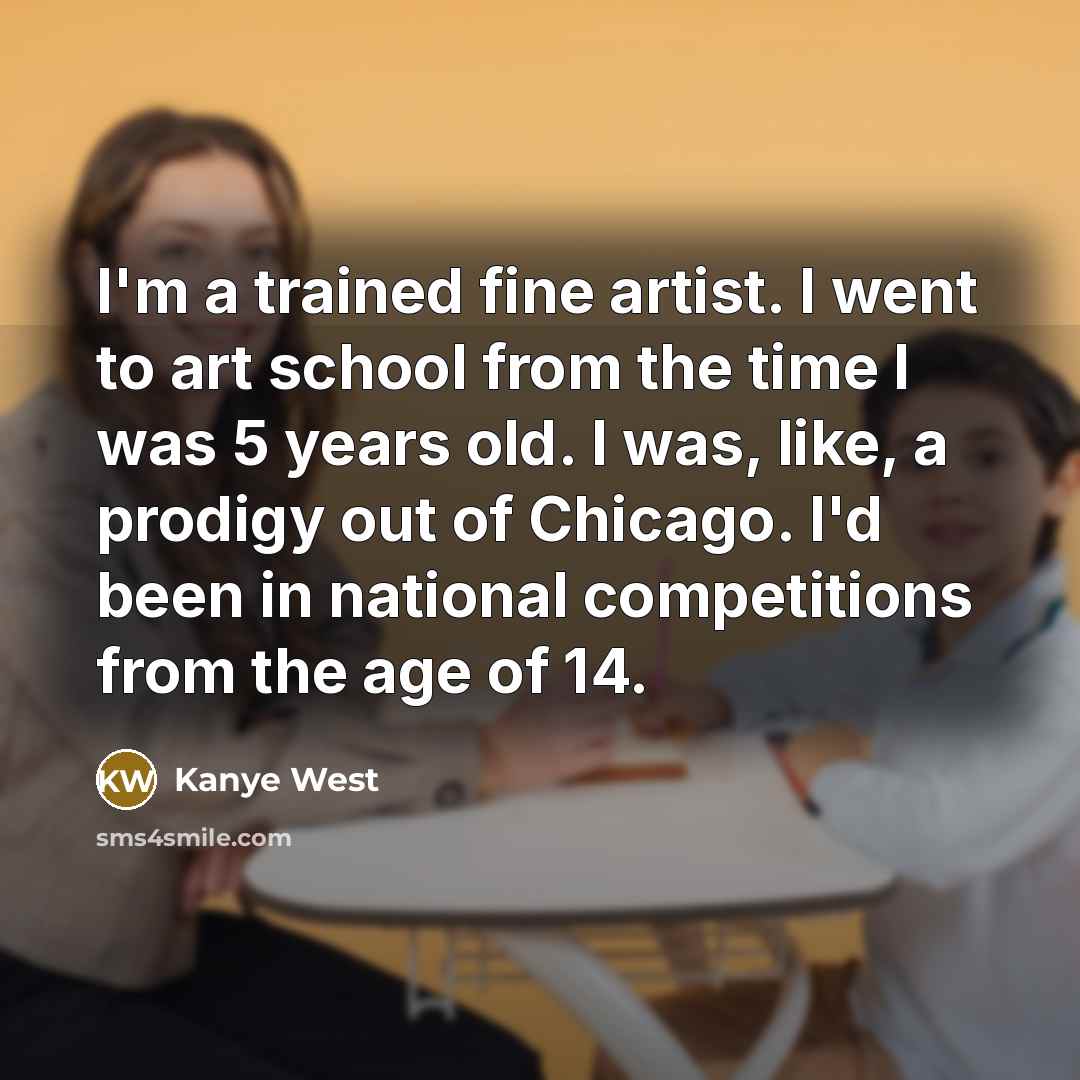“I'm a trained fine artist. I went to art school…” quote by Kanye West