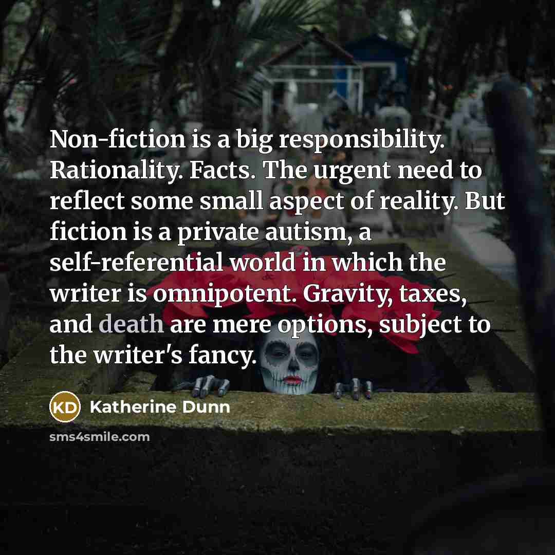 “Non-fiction is a big responsibility. Rationality. Facts. The urgent need…” quote by Katherine Dunn