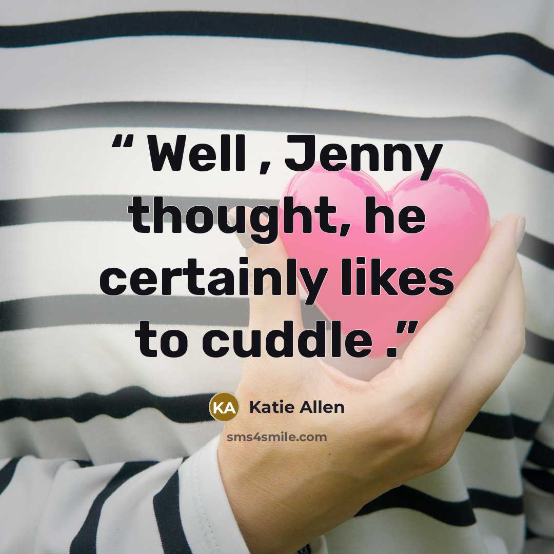 “Well , Jenny thought, he certainly likes to cuddle .” quote by Katie Allen