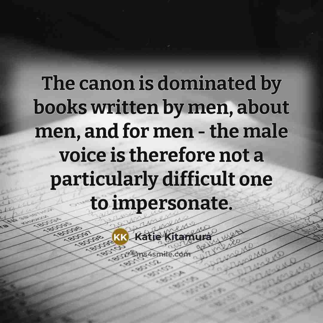 “The canon is dominated by books written by men, about…” quote by Katie Kitamura