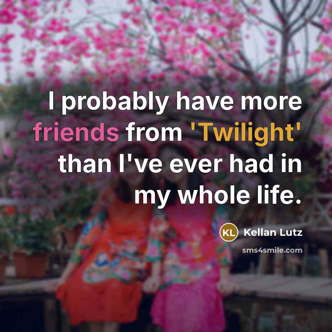 “I probably have more friends from 'Twilight' than I've ever had in my whole life.” quote by Kellan Lutz