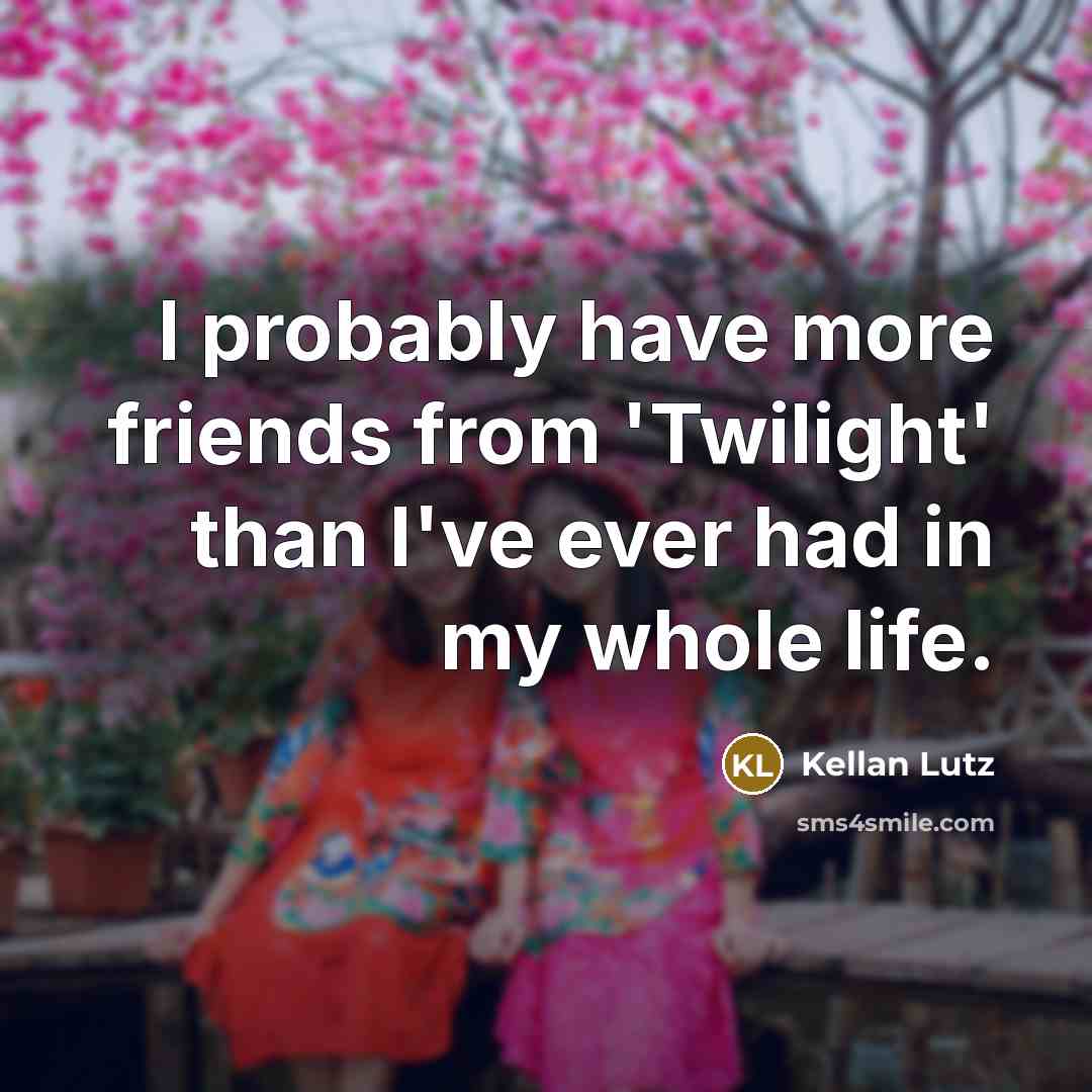 “I probably have more friends from 'Twilight' than I've ever…” quote by Kellan Lutz