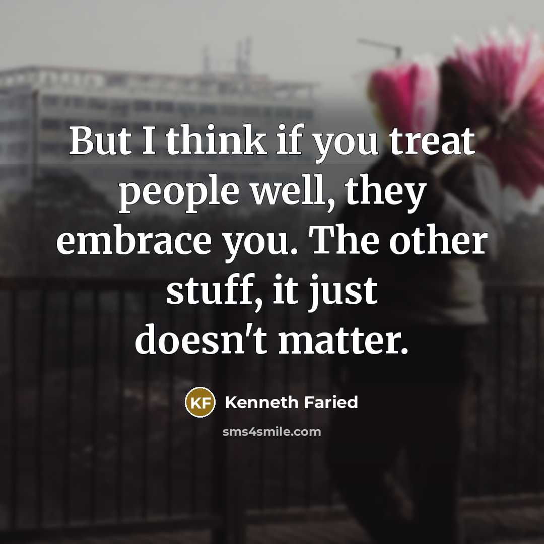“But I think if you treat people well, they embrace…” quote by Kenneth Faried