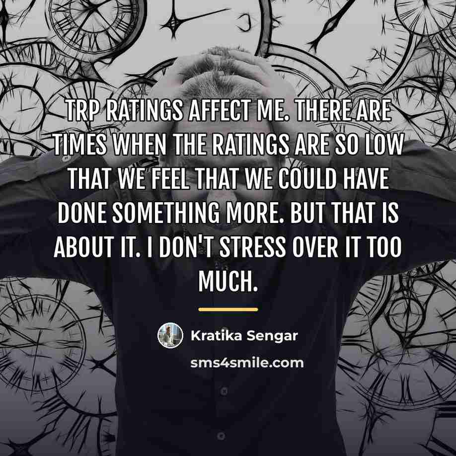 “TRP ratings affect me. There are times when the ratings…” quote by Kratika Sengar