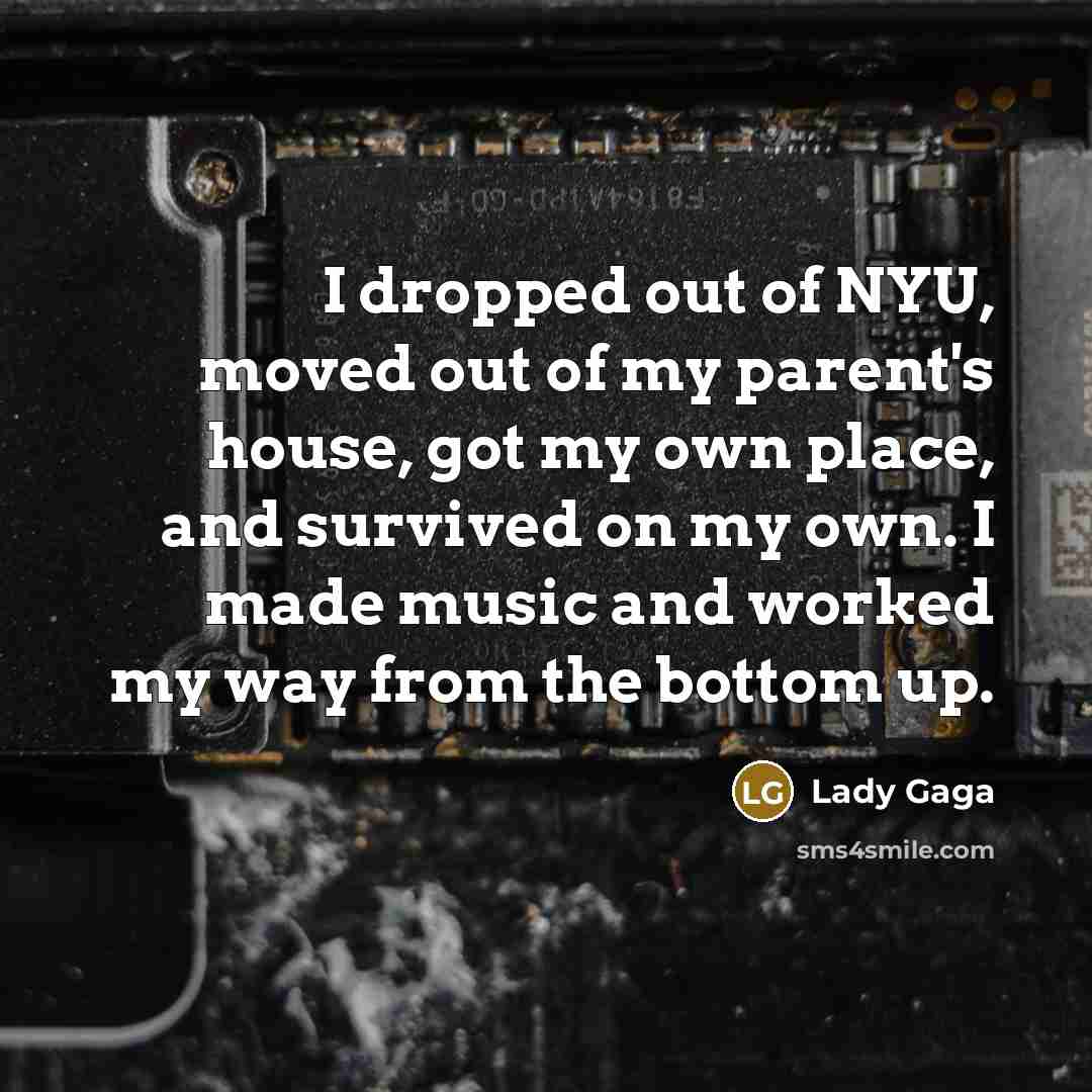 “I dropped out of NYU, moved out of my parent's…” quote by Lady Gaga