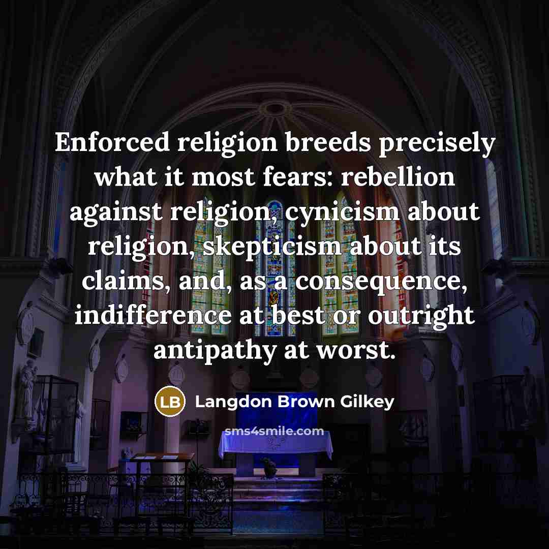 “Enforced religion breeds precisely what it most fears: rebellion against…” quote by Langdon Brown Gilkey