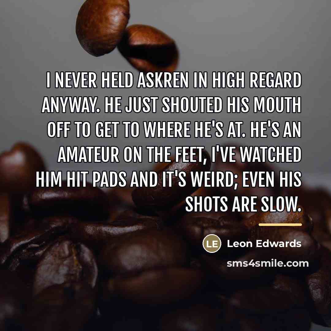 “I never held Askren in high regard anyway. He just…” quote by Leon Edwards