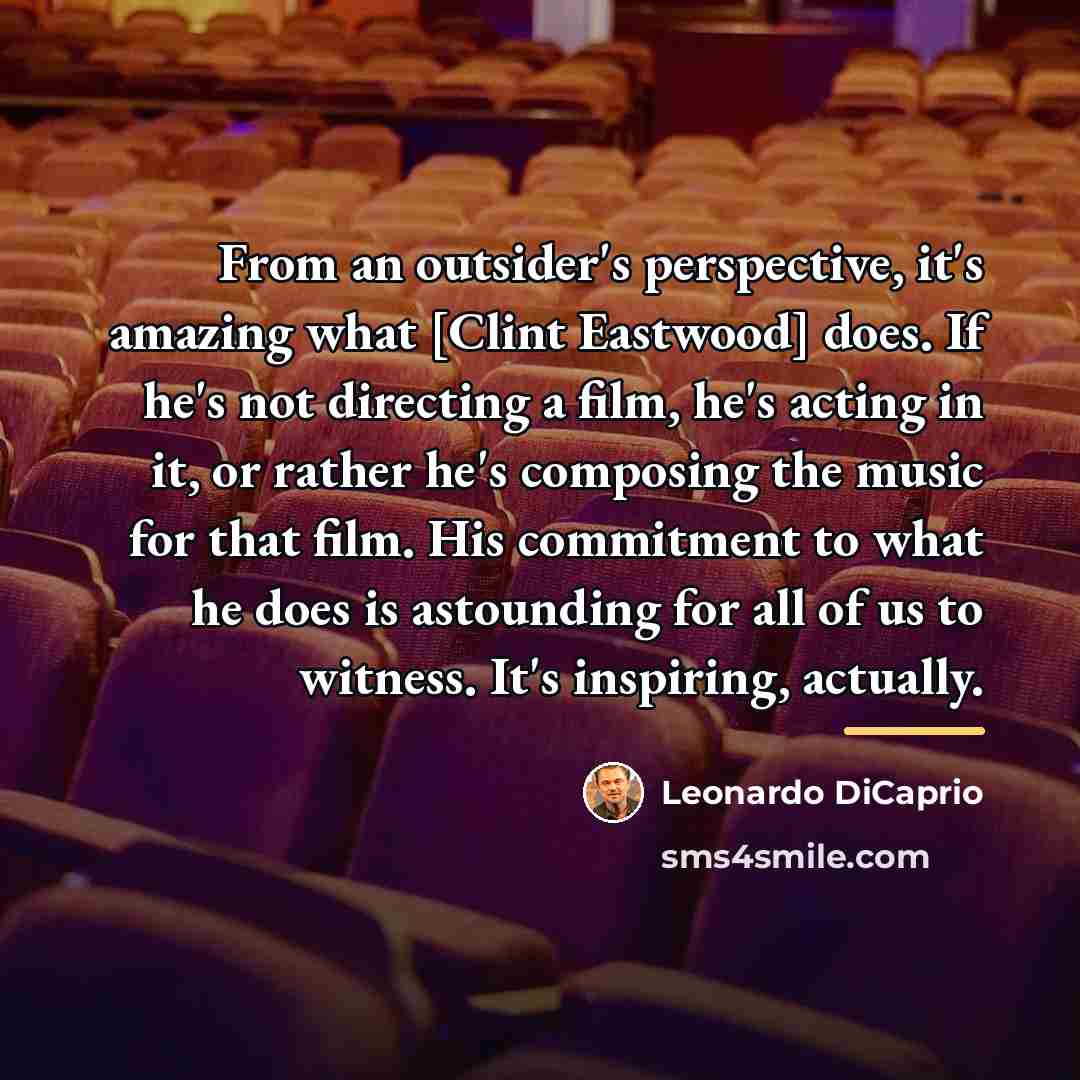 “From an outsider's perspective, it's amazing what [Clint Eastwood] does.…” quote by Leonardo DiCaprio