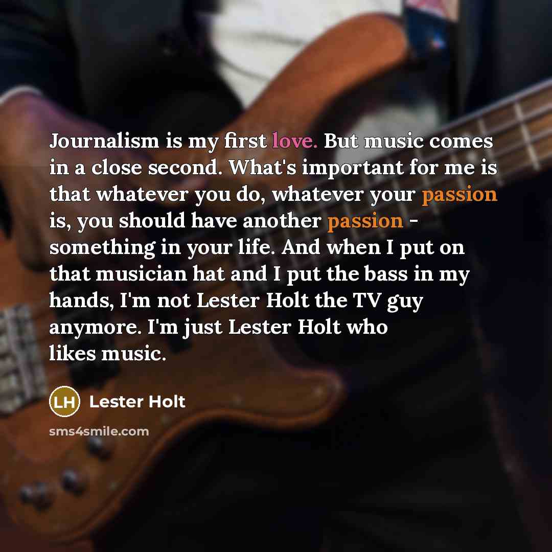 “Journalism is my first love. But music comes in a…” quote by Lester Holt