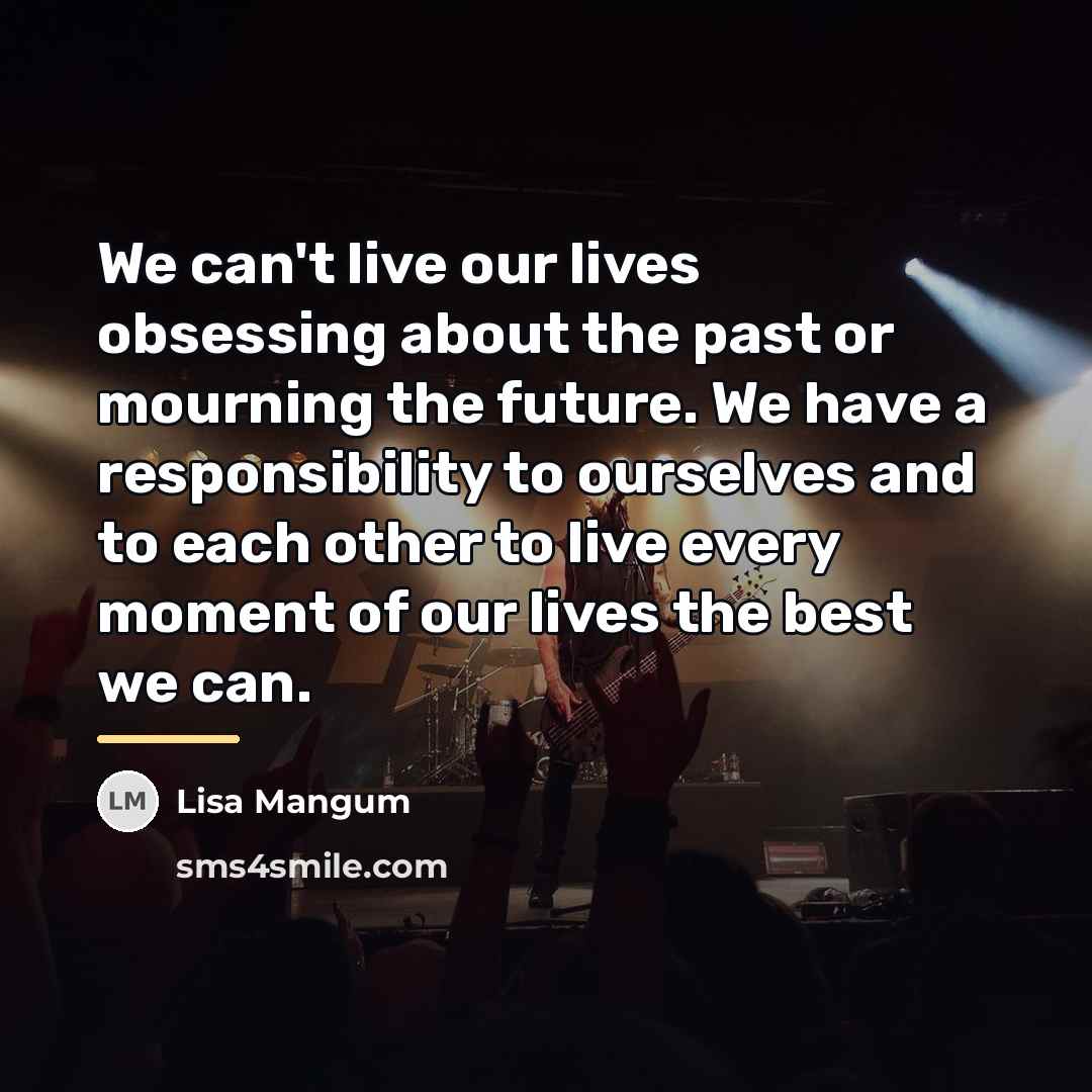 “We can't live our lives obsessing about the past or…” quote by Lisa Mangum