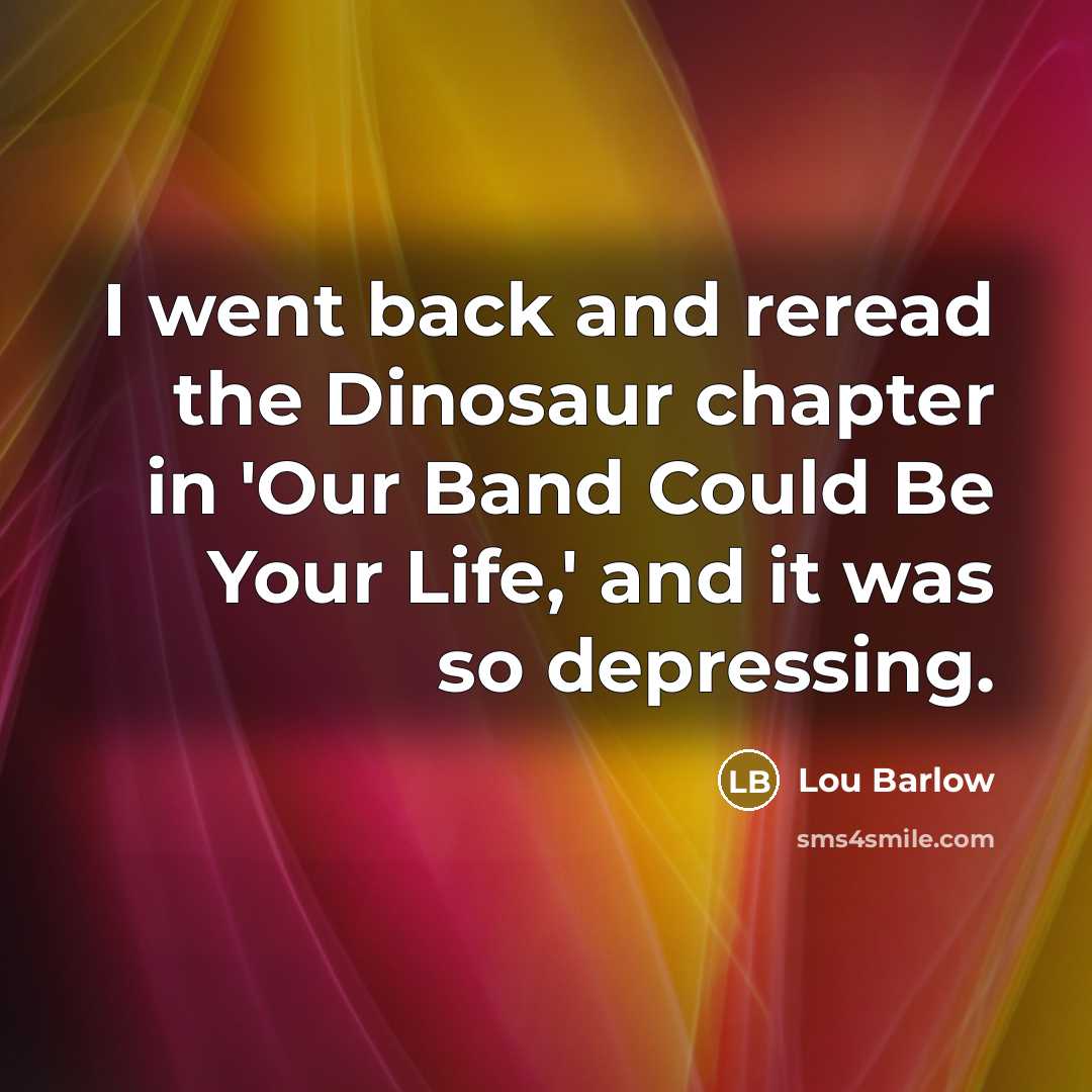 “I went back and reread the Dinosaur chapter in 'Our…” quote by Lou Barlow