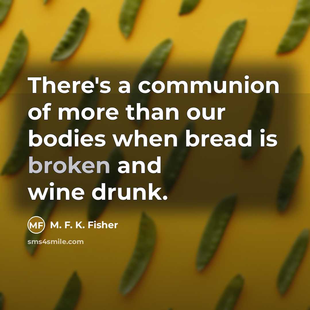 “There's a communion of more than our bodies when bread…” quote by M. F. K. Fisher