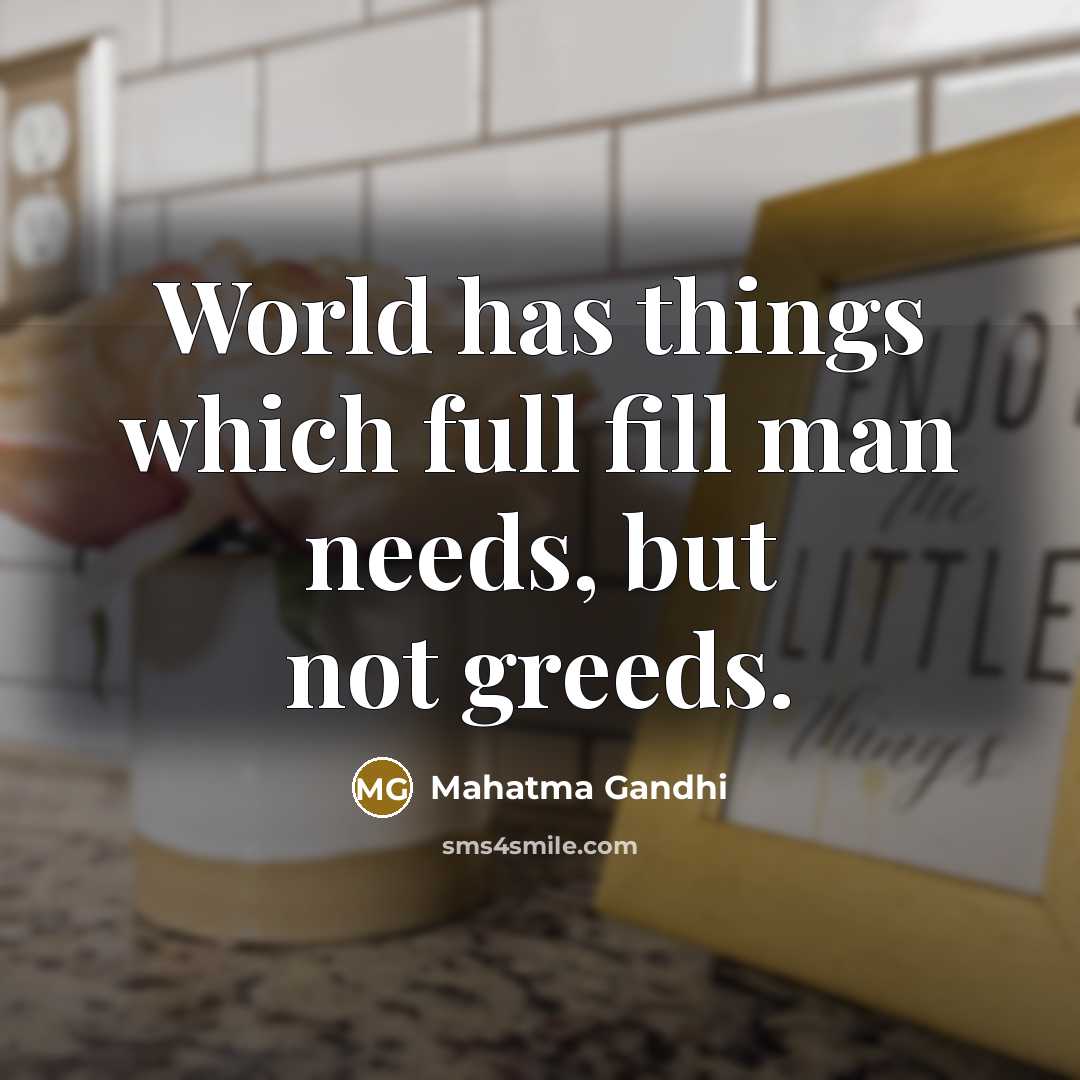 “World has things which full fill man needs, but not…” quote by Mahatma Gandhi