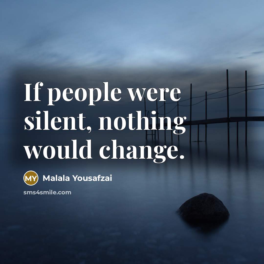 “If people were silent, nothing would change.…” quote by Malala Yousafzai