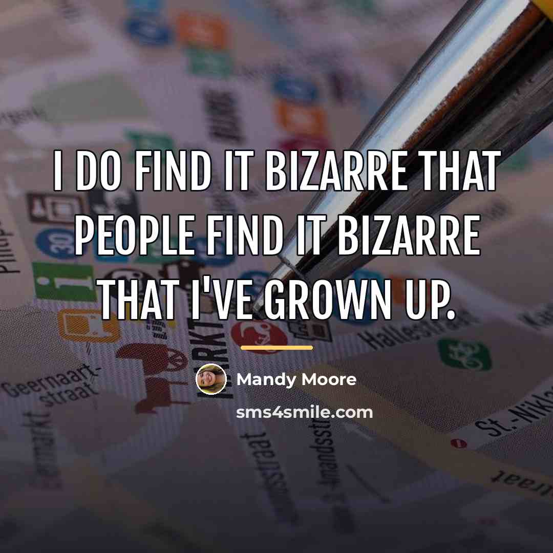 “I do find it bizarre that people find it bizarre…” quote by Mandy Moore