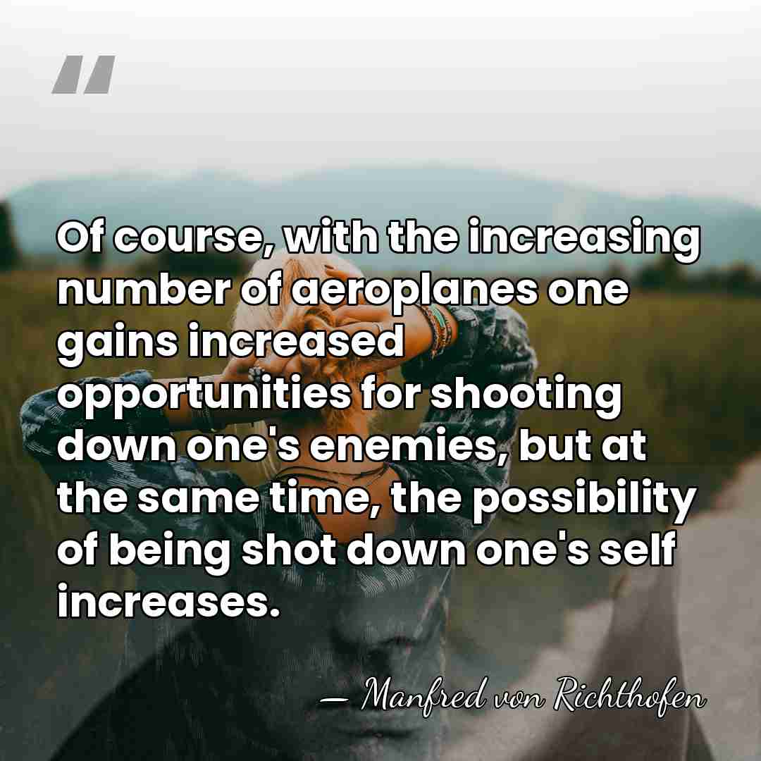 Of course, with the increasing number of aeroplanes one gains increased opportunities&hellip; - Manfred von Richthofen
