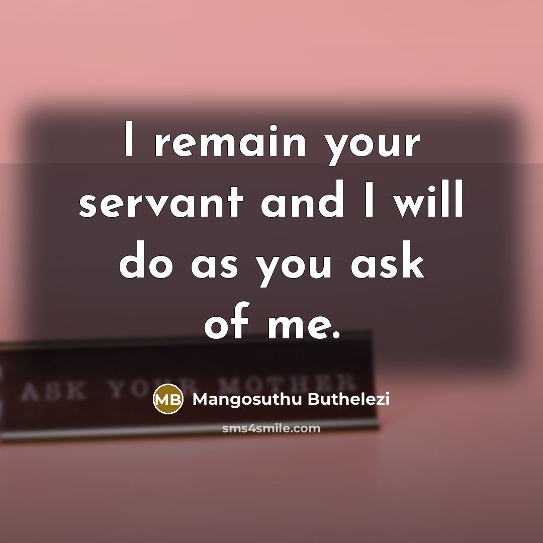 “I remain your servant and I will do as you…” quote by Mangosuthu Buthelezi