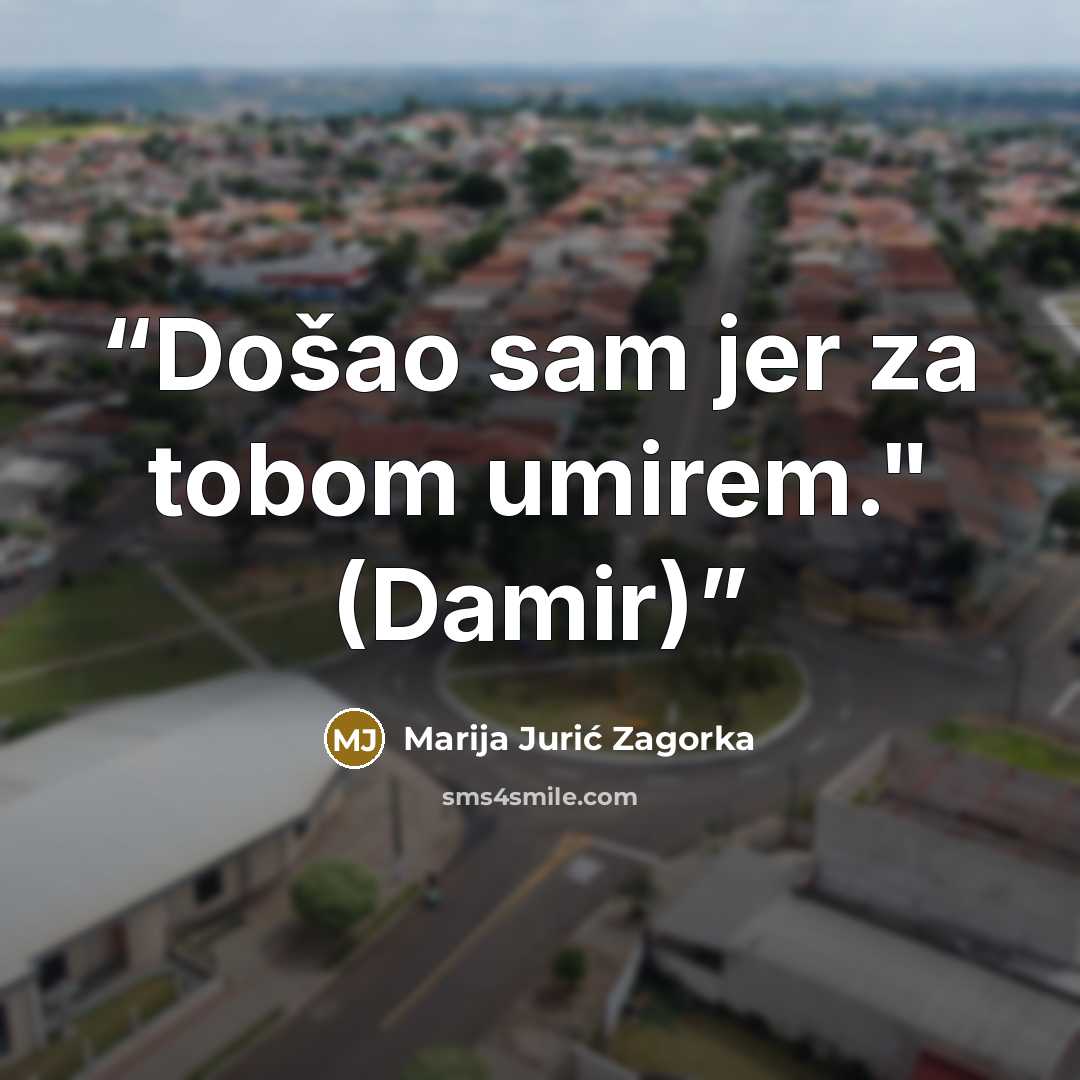 “Došao sam jer za tobom umirem." (Damir)” quote by Marija Jurić Zagorka
