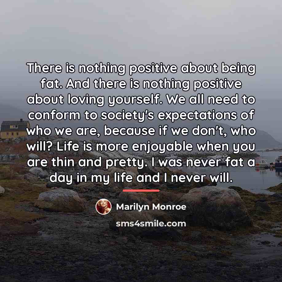“There is nothing positive about being fat. And there is…” quote by Marilyn Monroe