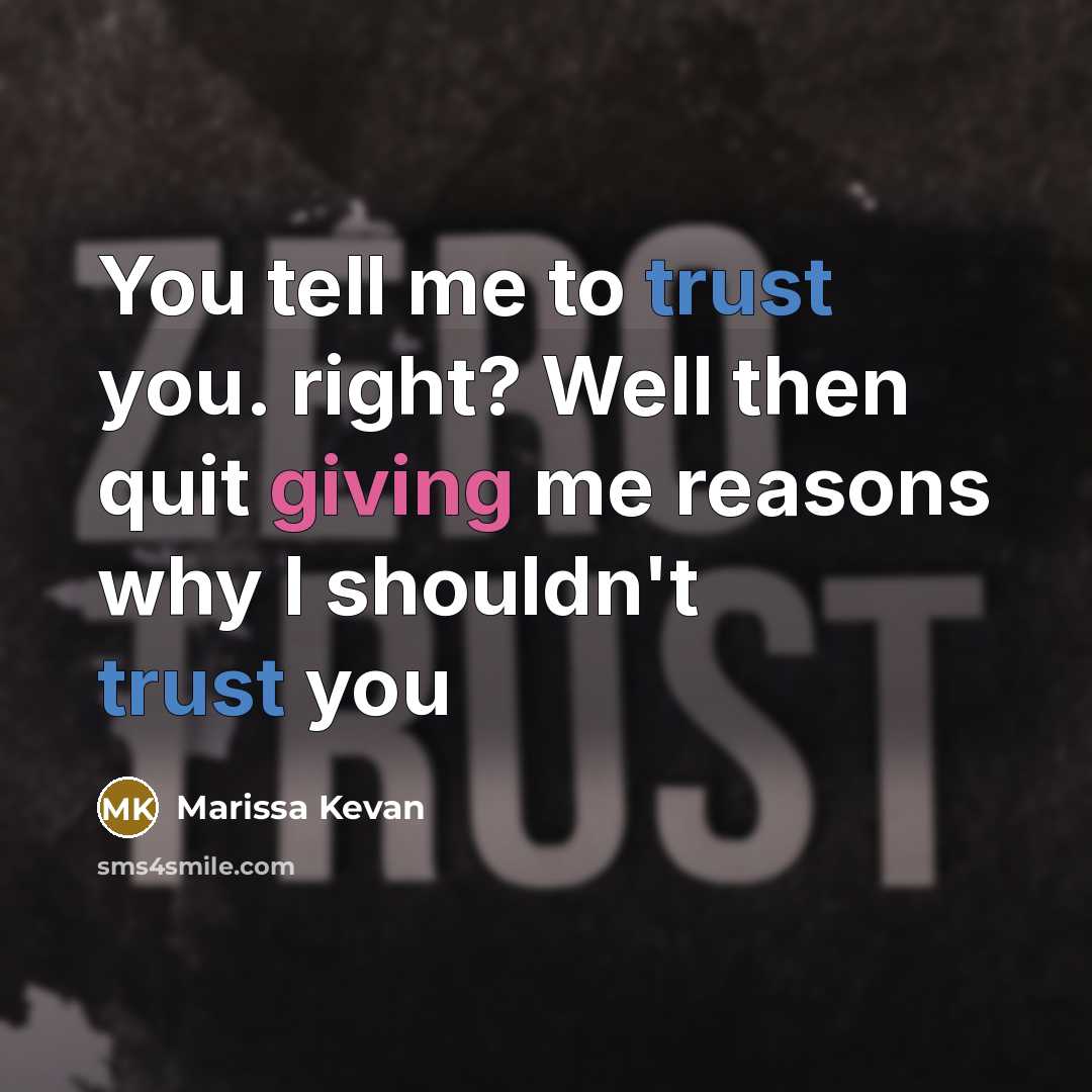 “You tell me to trust you. right? Well then quit…” quote by Marissa Kevan