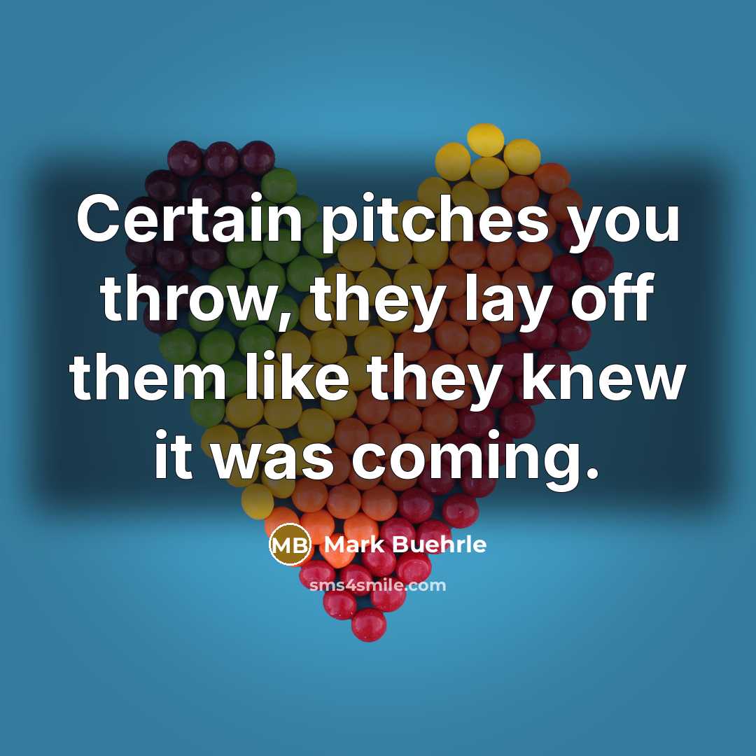 “Certain pitches you throw, they lay off them like they…” quote by Mark Buehrle