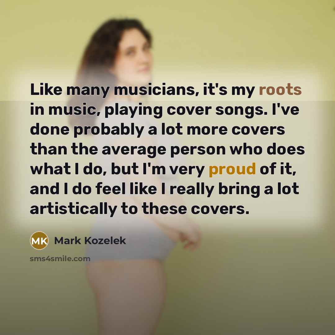 “Like many musicians, it's my roots in music, playing cover…” quote by Mark Kozelek