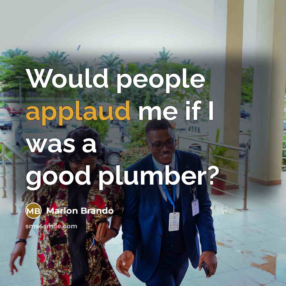 “Would people applaud me if I was a good plumber?…” quote by Marlon Brando