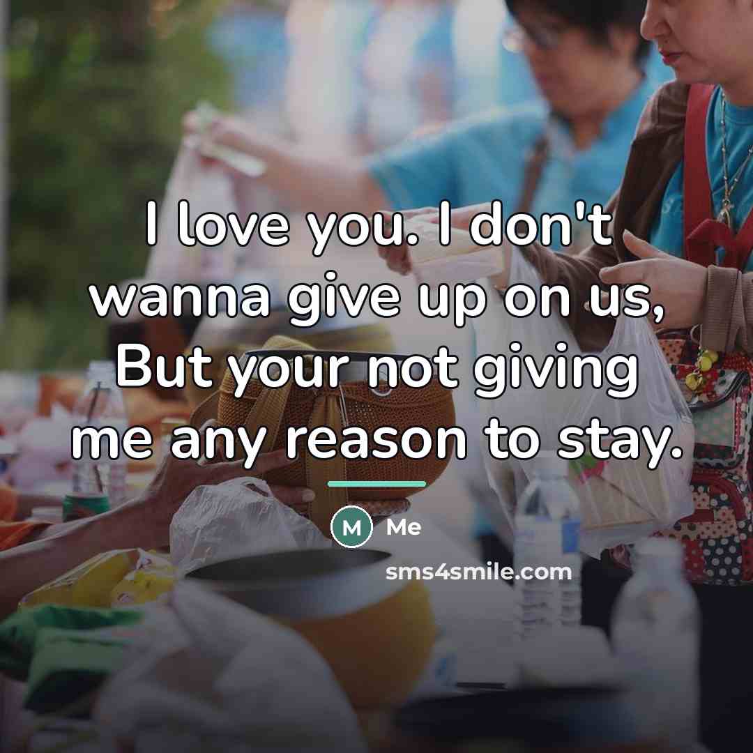 “I love you. I don't wanna give up on us,…” quote by Me