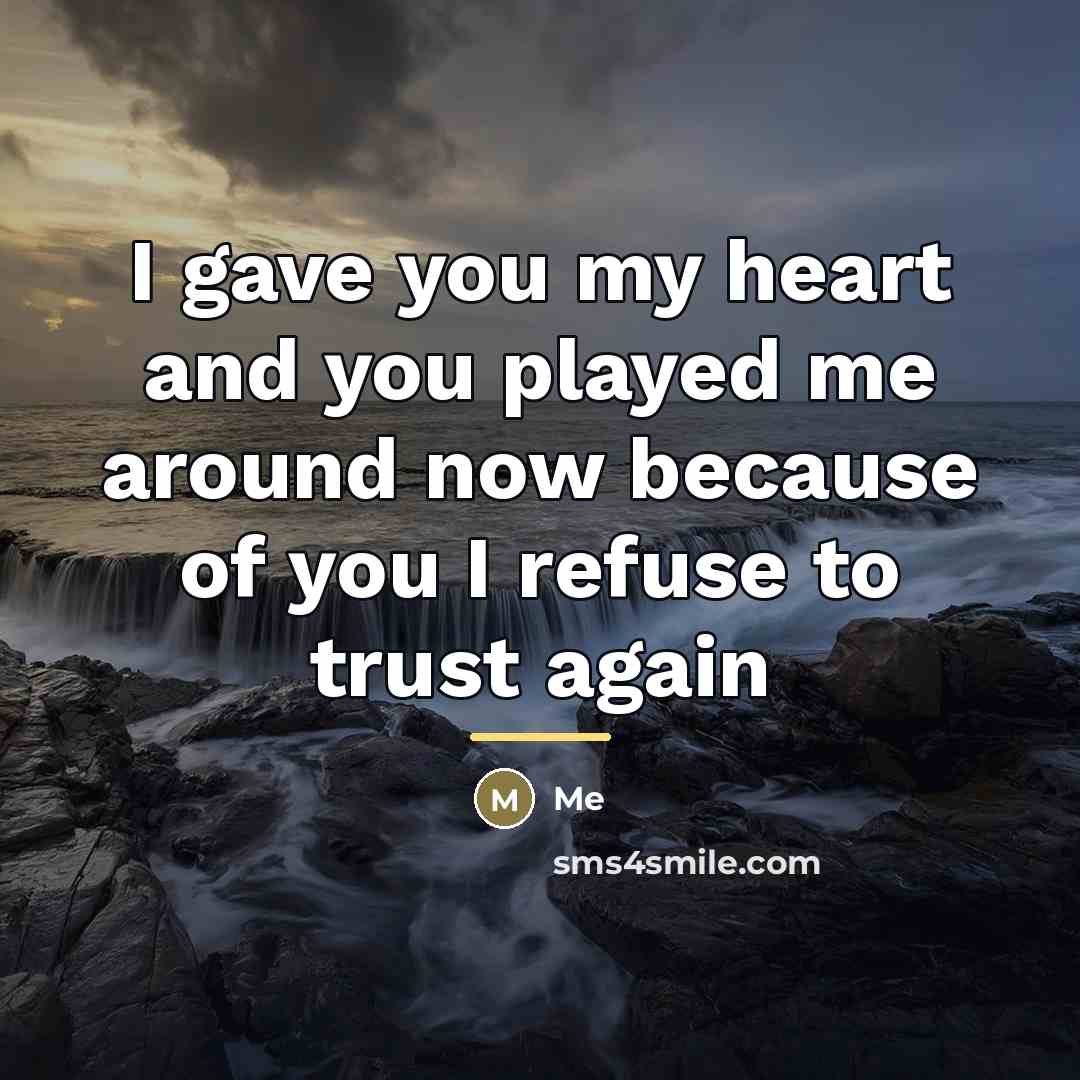 “I gave you my heart and you played me around…” quote by Me