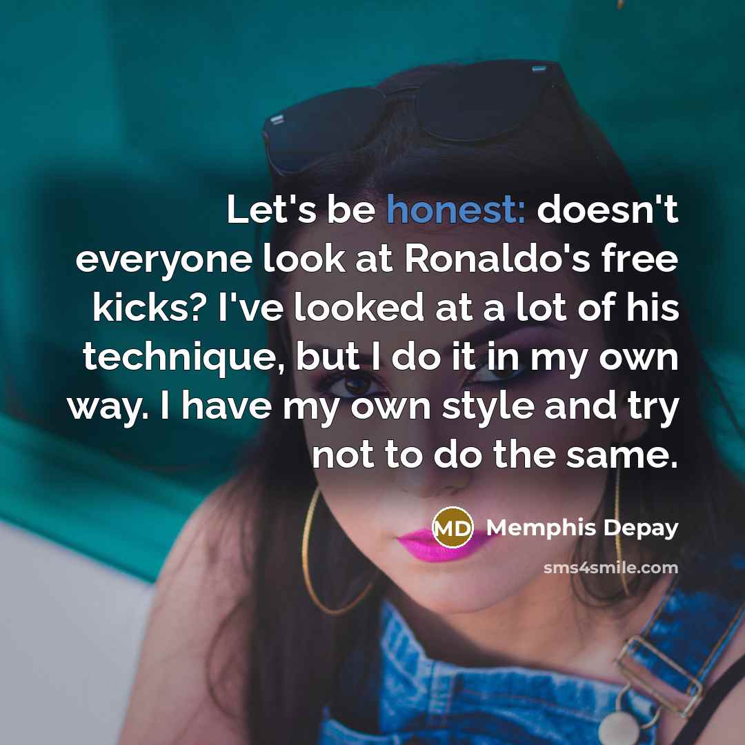 “Let's be honest: doesn't everyone look at Ronaldo's free kicks?…” quote by Memphis Depay