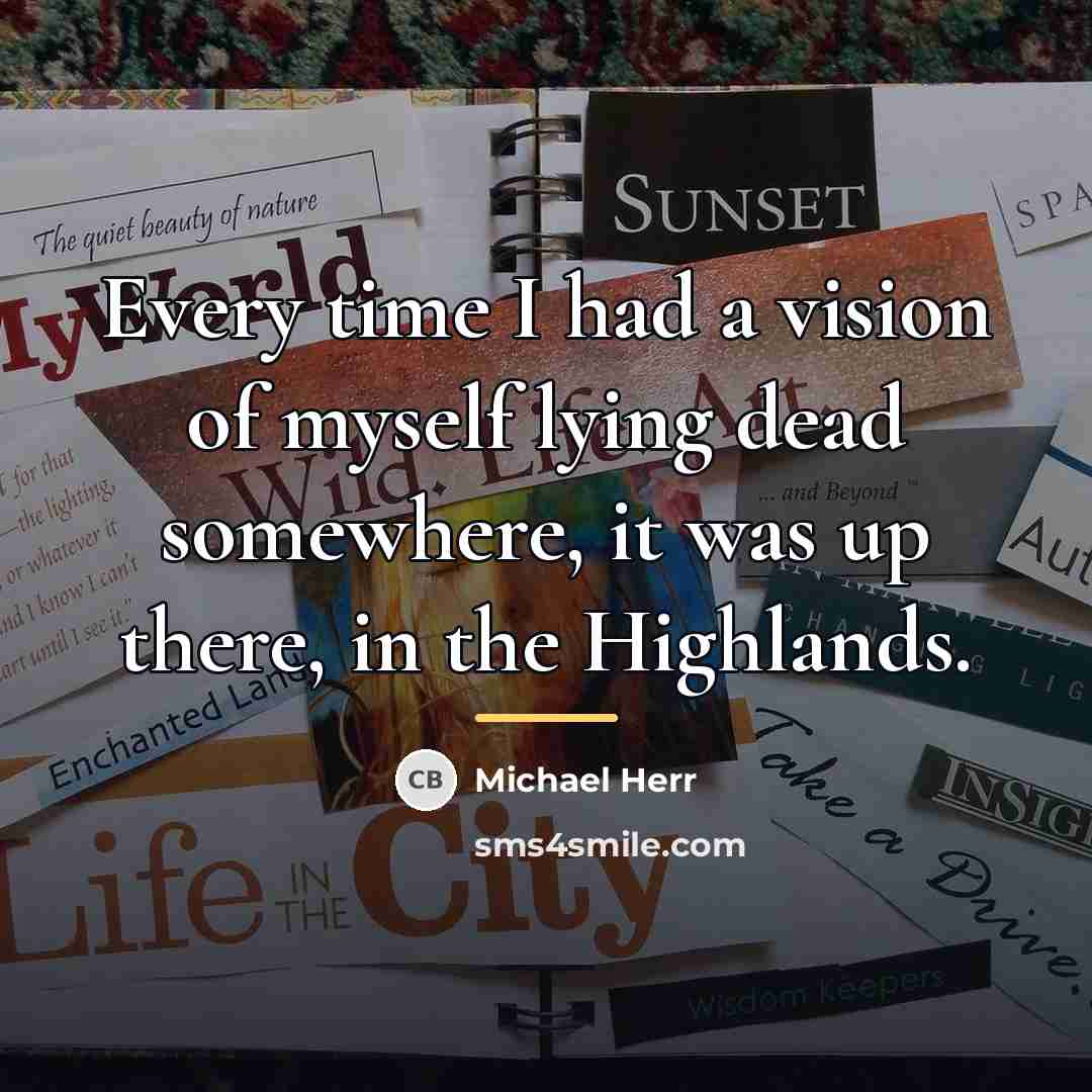 “Every time I had a vision of myself lying dead…” quote by Michael Herr