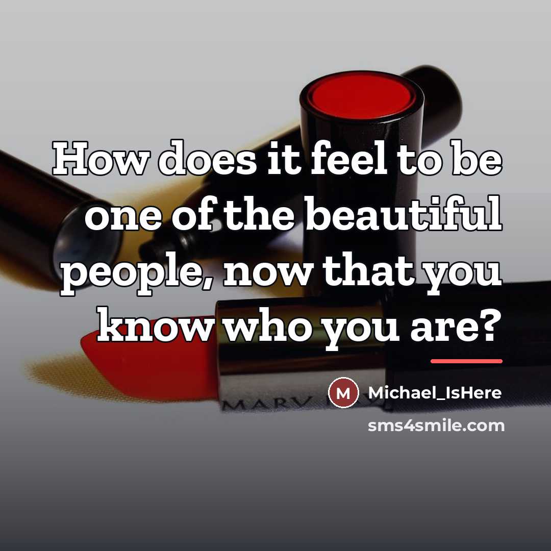 “How does it feel to be one of the beautiful…” quote by Michael_IsHere