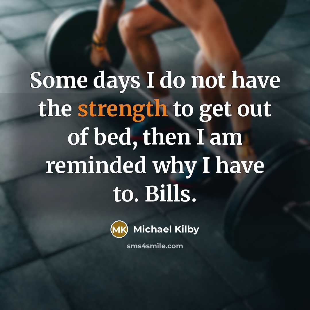 “Some days I do not have the strength to get…” quote by Michael Kilby