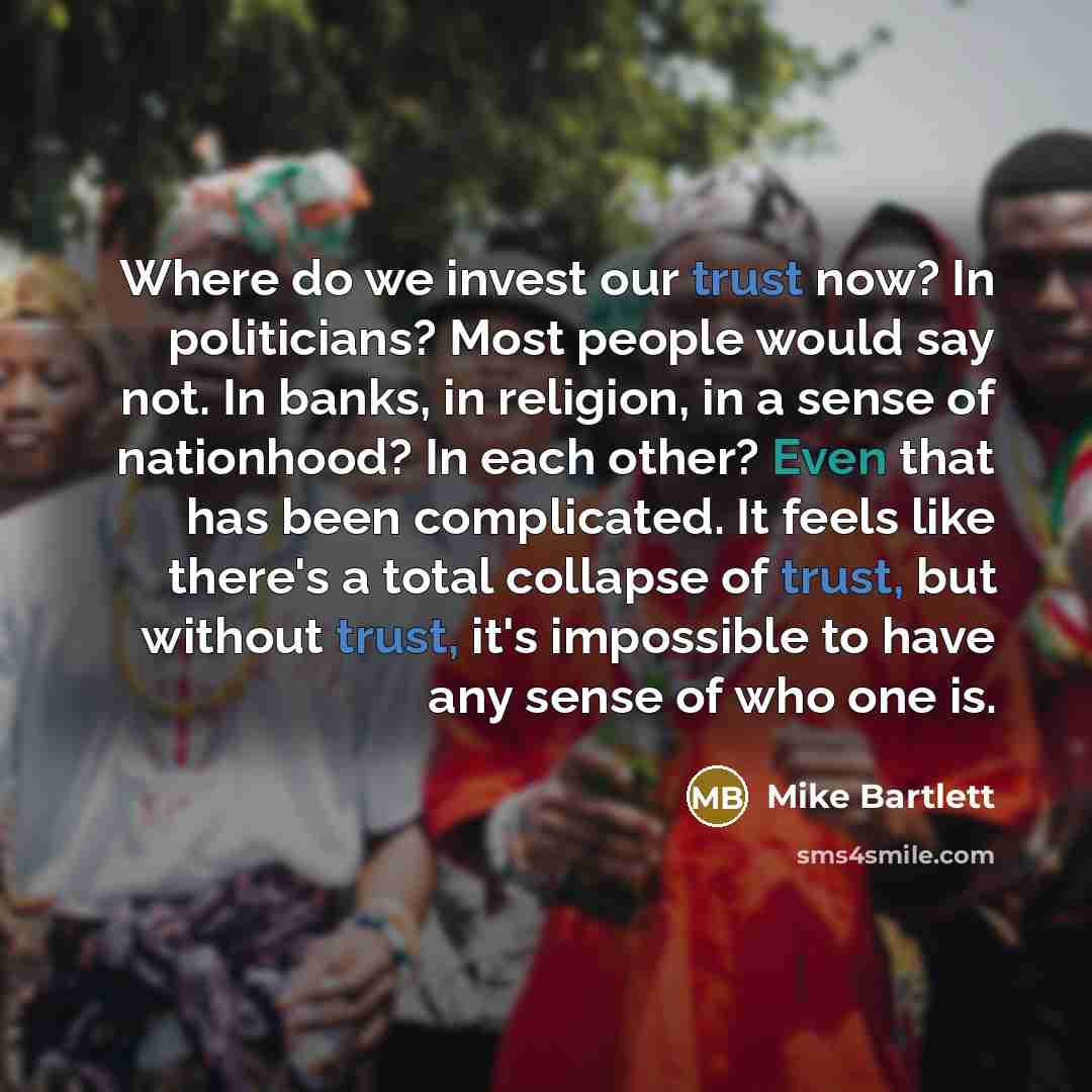 “Where do we invest our trust now? In politicians? Most…” quote by Mike Bartlett