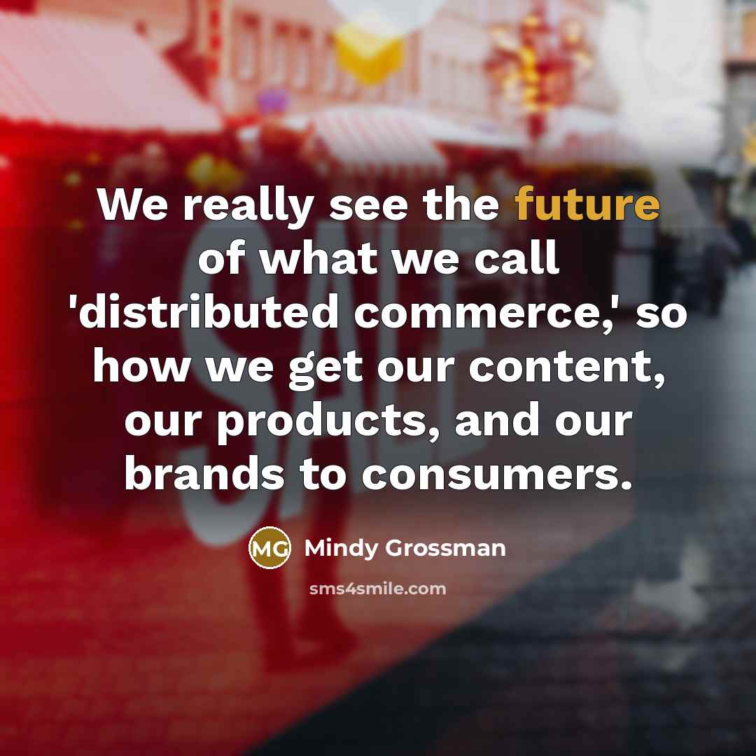 “We really see the future of what we call 'distributed…” quote by Mindy Grossman