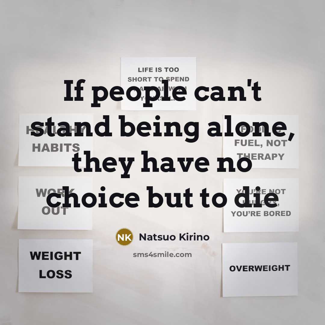 “If people can't stand being alone, they have no choice…” quote by Natsuo Kirino